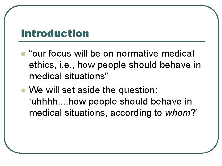 Introduction l l “our focus will be on normative medical ethics, i. e. ,