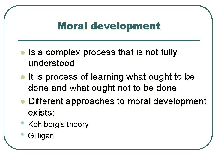 Moral development l l l Is a complex process that is not fully understood