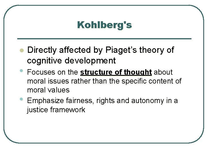 Kohlberg's l Directly affected by Piaget’s theory of cognitive development • Focuses on the