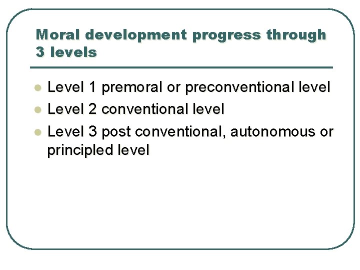 Moral development progress through 3 levels l l l Level 1 premoral or preconventional