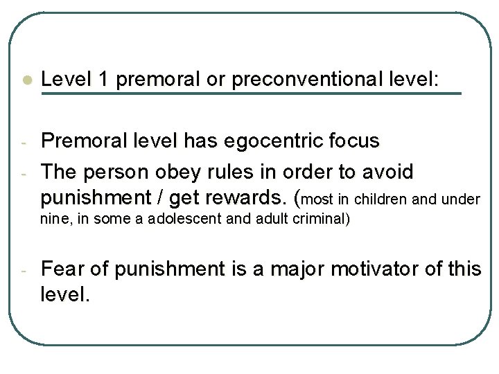 l Level 1 premoral or preconventional level: - Premoral level has egocentric focus The