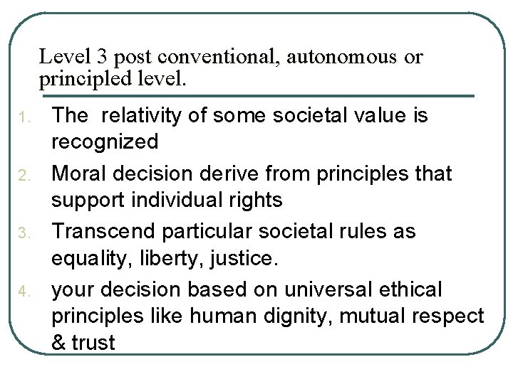 Level 3 post conventional, autonomous or principled level. 1. 2. 3. 4. The relativity