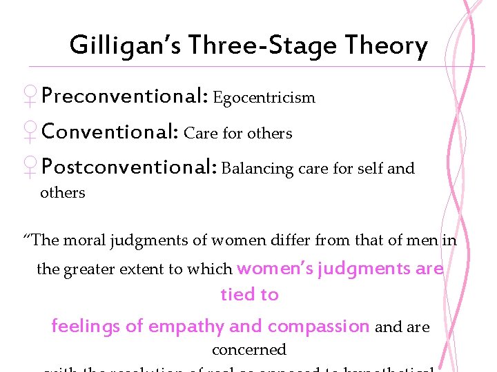 Gilligan’s Three-Stage Theory ♀Preconventional: Egocentricism ♀Conventional: Care for others ♀Postconventional: Balancing care for self