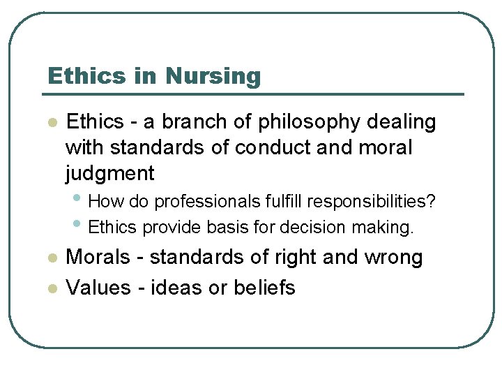 Ethics in Nursing l Ethics - a branch of philosophy dealing with standards of