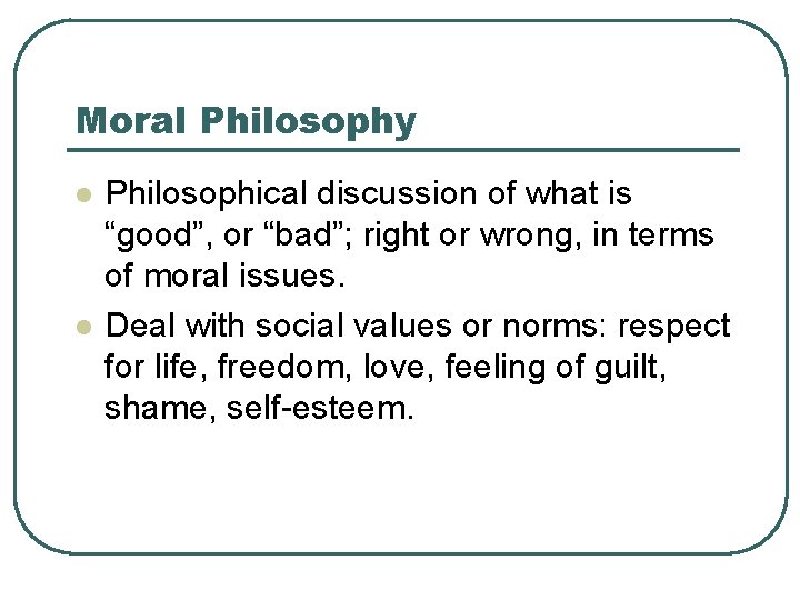 Moral Philosophy l l Philosophical discussion of what is “good”, or “bad”; right or