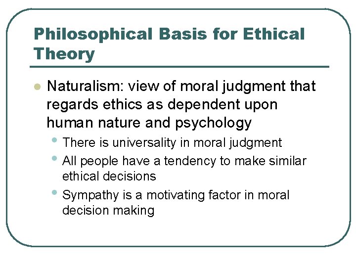 Philosophical Basis for Ethical Theory l Naturalism: view of moral judgment that regards ethics