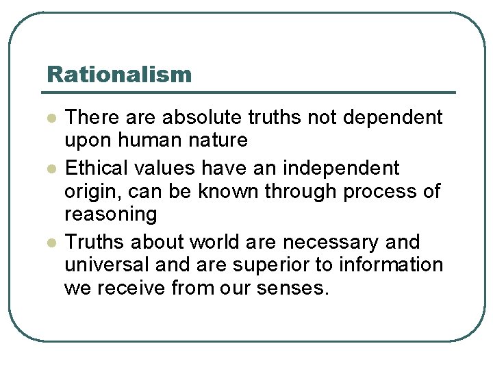Rationalism l l l There absolute truths not dependent upon human nature Ethical values