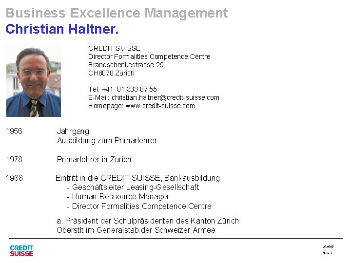 Business Excellence Management Christian Haltner. CREDIT SUISSE Director Formalities Competence Centre Brandschenkestrasse 25 CH