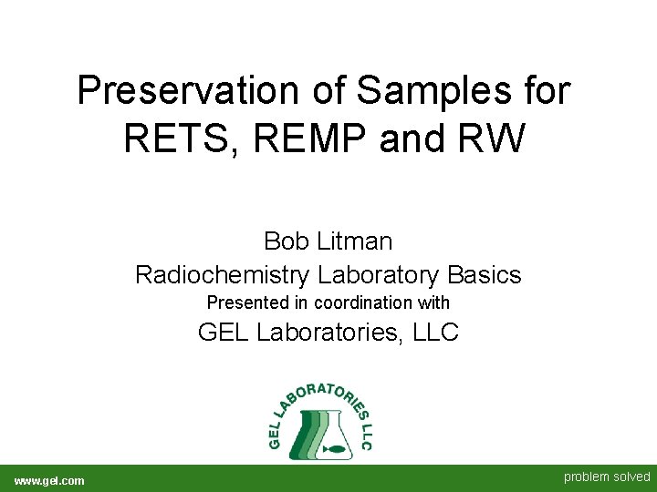 Preservation of Samples for RETS, REMP and RW Bob Litman Radiochemistry Laboratory Basics Presented Preservation of Samples for RETS, REMP and RW Bob Litman Radiochemistry Laboratory Basics Presented