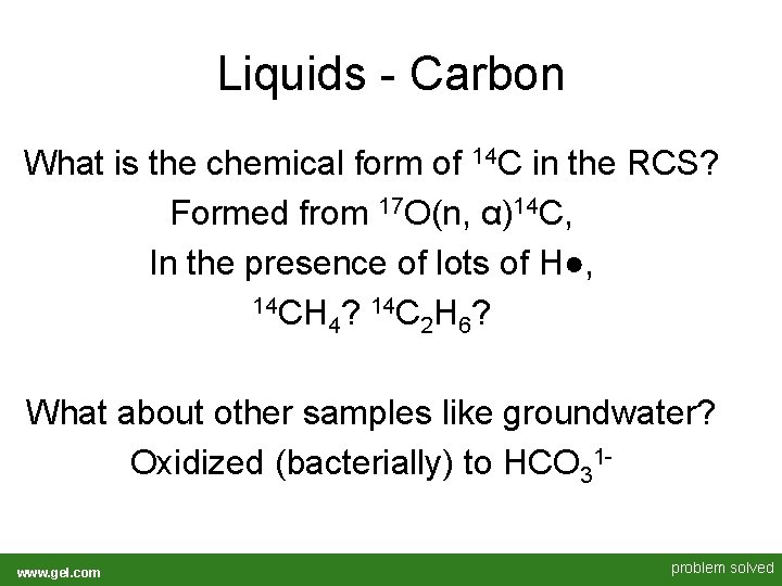 Liquids - Carbon What is the chemical form of 14 C in the RCS? Liquids - Carbon What is the chemical form of 14 C in the RCS?