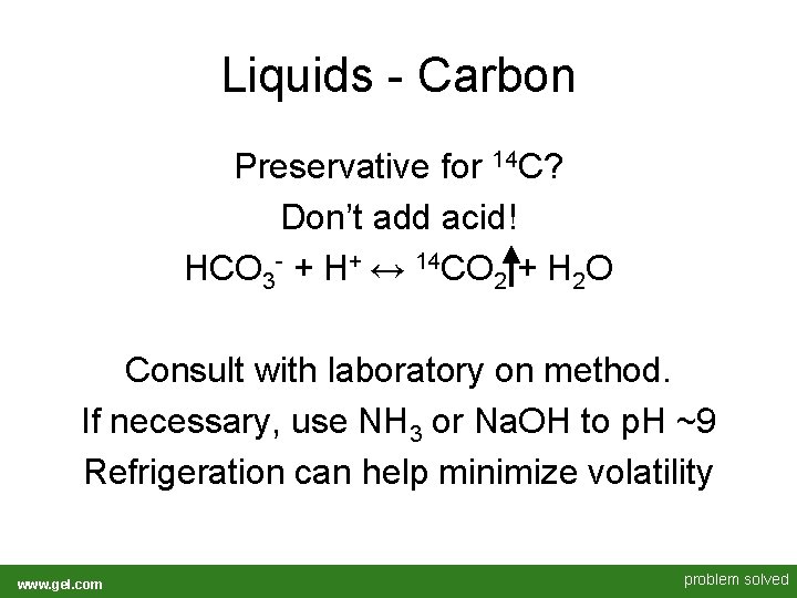 Liquids - Carbon Preservative for 14 C? Don’t add acid! HCO 3 - + Liquids - Carbon Preservative for 14 C? Don’t add acid! HCO 3 - +