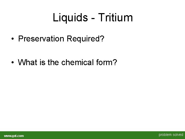 Liquids - Tritium • Preservation Required? • What is the chemical form? www. gel. Liquids - Tritium • Preservation Required? • What is the chemical form? www. gel.