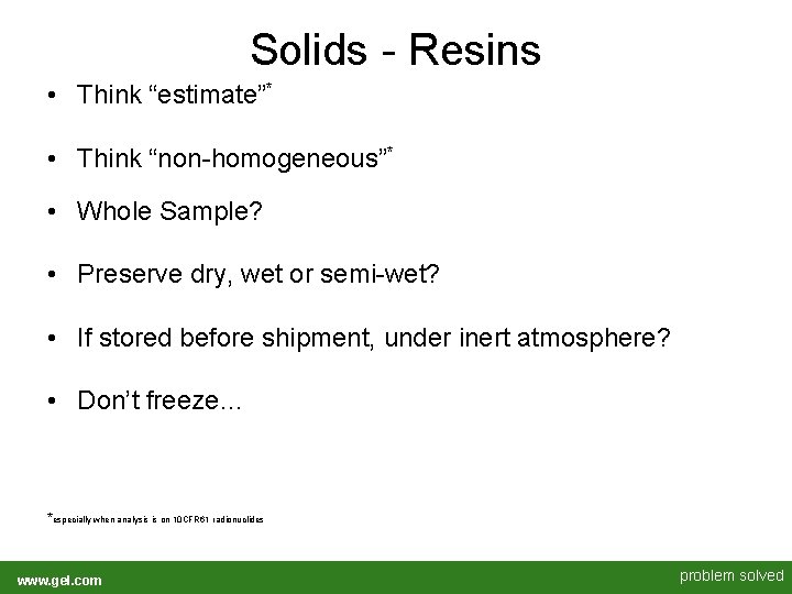 Solids - Resins • Think “estimate”* • Think “non-homogeneous”* • Whole Sample? • Preserve Solids - Resins • Think “estimate”* • Think “non-homogeneous”* • Whole Sample? • Preserve