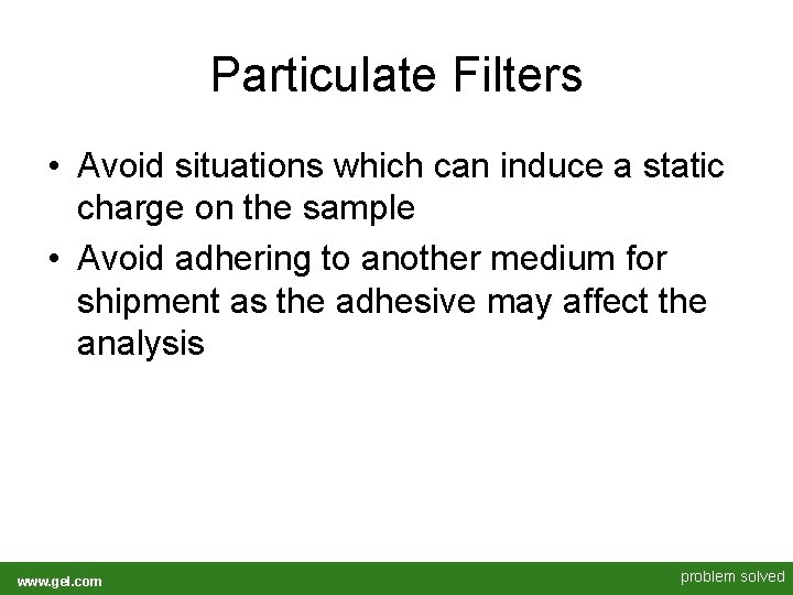 Particulate Filters • Avoid situations which can induce a static charge on the sample Particulate Filters • Avoid situations which can induce a static charge on the sample