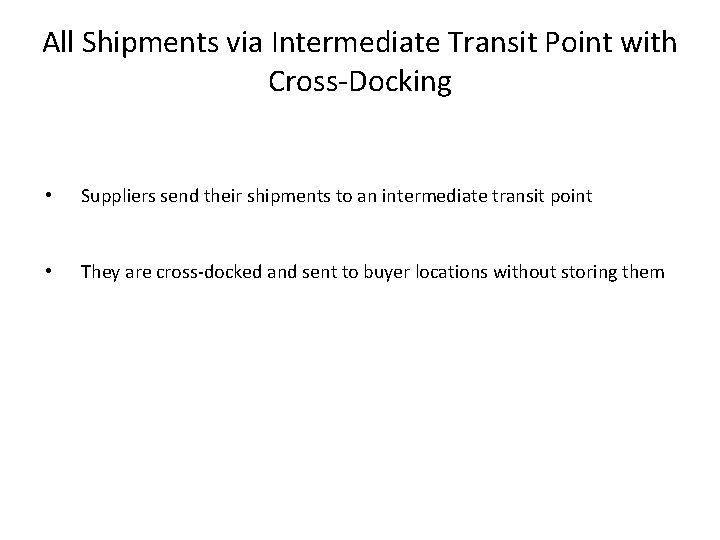 All Shipments via Intermediate Transit Point with Cross-Docking • Suppliers send their shipments to