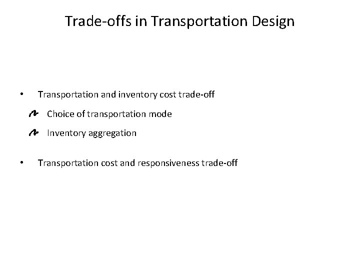 Trade-offs in Transportation Design • Transportation and inventory cost trade-off Choice of transportation mode