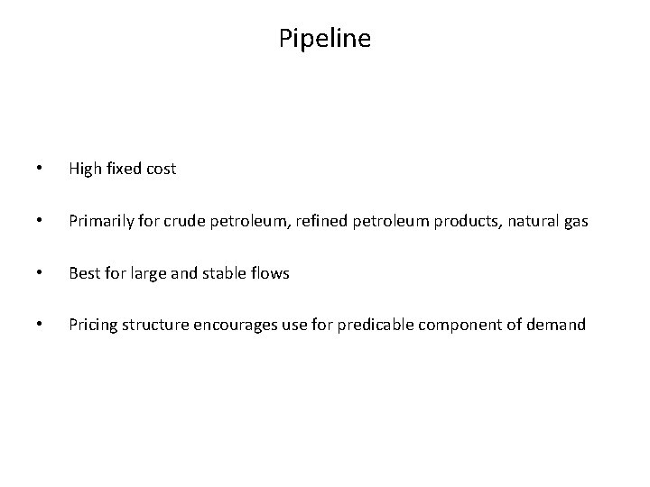 Pipeline • High fixed cost • Primarily for crude petroleum, refined petroleum products, natural