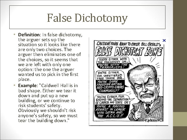 False Dichotomy • Definition: In false dichotomy, the arguer sets up the situation so