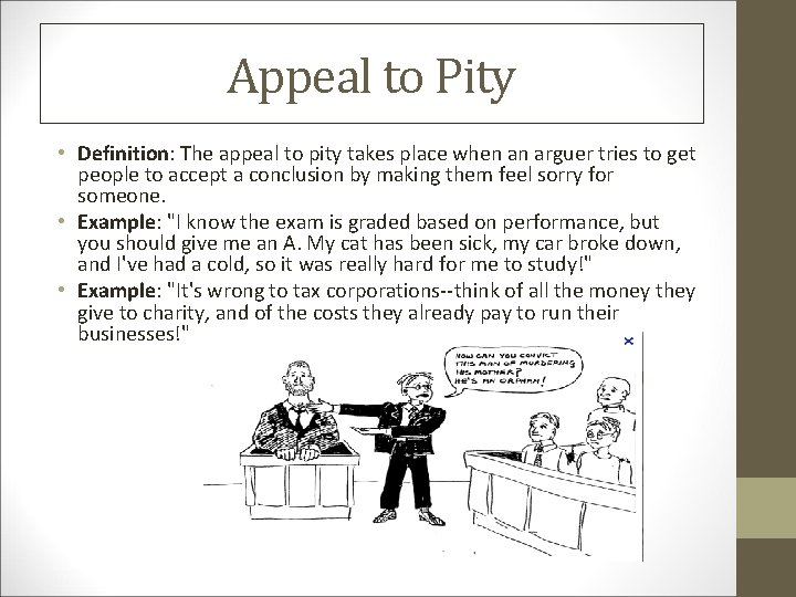 Appeal to Pity • Definition: The appeal to pity takes place when an arguer