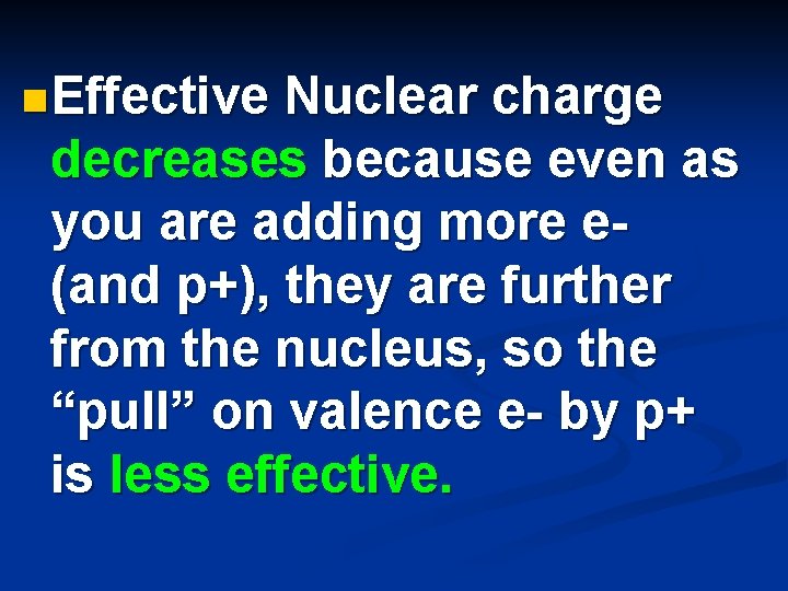 n Effective Nuclear charge decreases because even as you are adding more e- (and