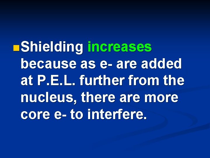 n Shielding increases because as e- are added at P. E. L. further from