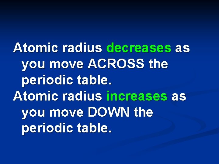 Atomic radius decreases as you move ACROSS the periodic table. Atomic radius increases as