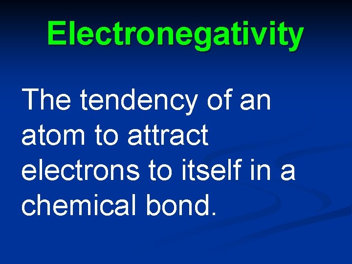 Electronegativity The tendency of an atom to attract electrons to itself in a chemical