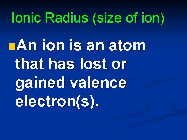 Ionic Radius (size of ion) n. An ion is an atom that has lost