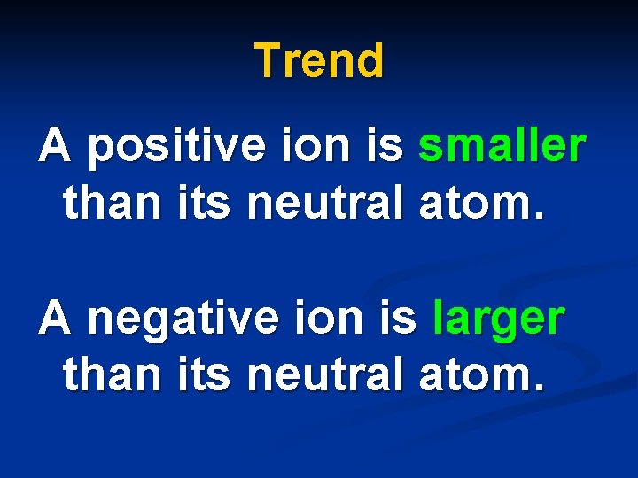 Trend A positive ion is smaller than its neutral atom. A negative ion is Trend A positive ion is smaller than its neutral atom. A negative ion is