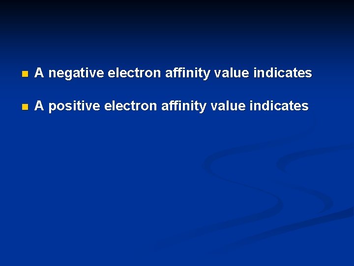 n A negative electron affinity value indicates n A positive electron affinity value indicates