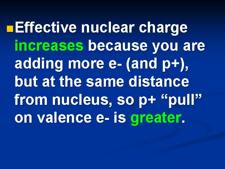 n Effective nuclear charge increases because you are adding more e- (and p+), but
