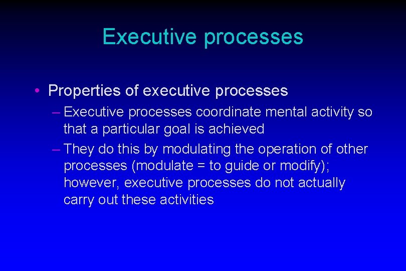 Executive processes • Properties of executive processes – Executive processes coordinate mental activity so