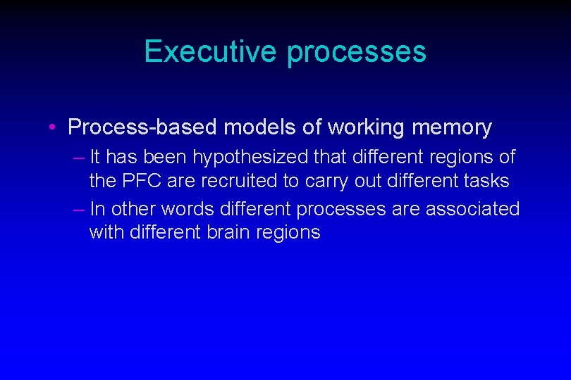 Executive processes • Process-based models of working memory – It has been hypothesized that