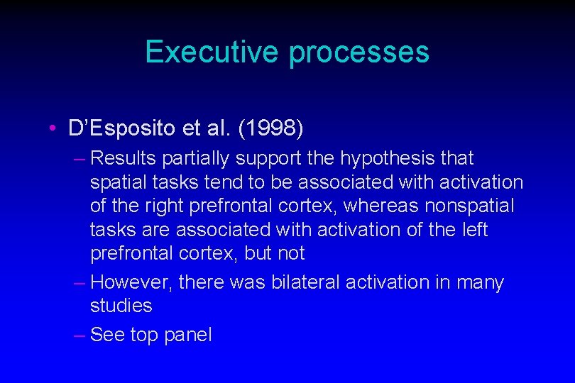 Executive processes • D’Esposito et al. (1998) – Results partially support the hypothesis that