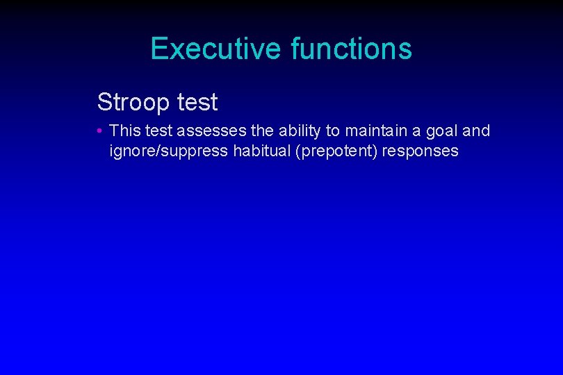 Executive functions Stroop test • This test assesses the ability to maintain a goal