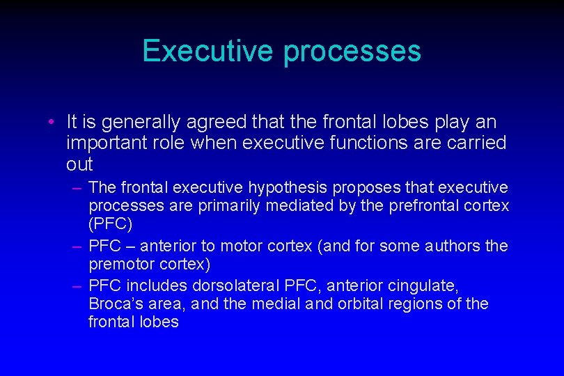 Executive processes • It is generally agreed that the frontal lobes play an important