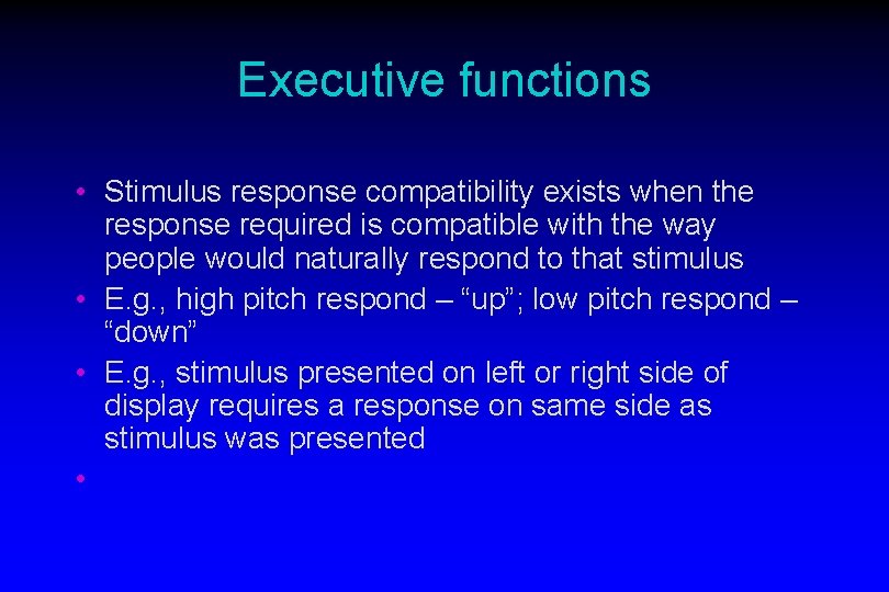 Executive functions • Stimulus response compatibility exists when the response required is compatible with