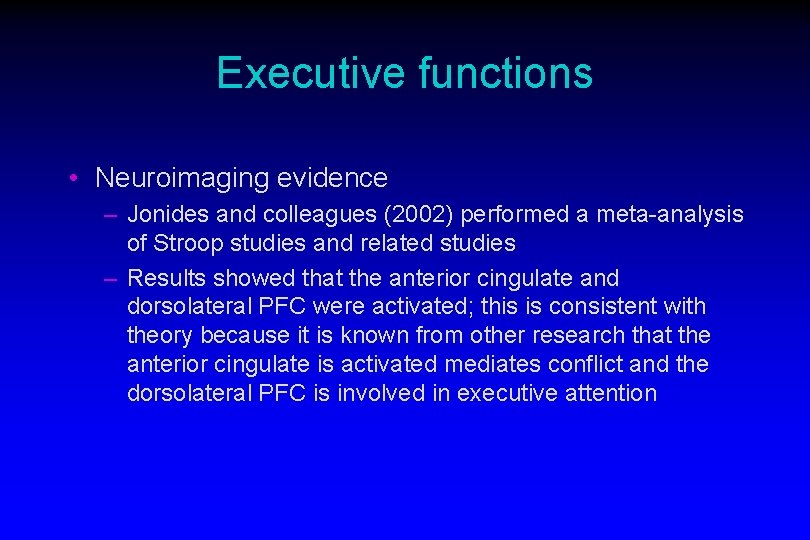 Executive functions • Neuroimaging evidence – Jonides and colleagues (2002) performed a meta-analysis of