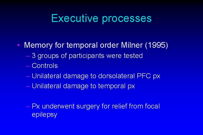 Executive processes • Memory for temporal order Milner (1995) – 3 groups of participants