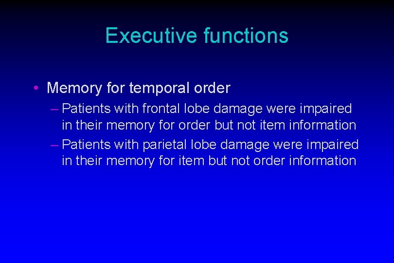 Executive functions • Memory for temporal order – Patients with frontal lobe damage were