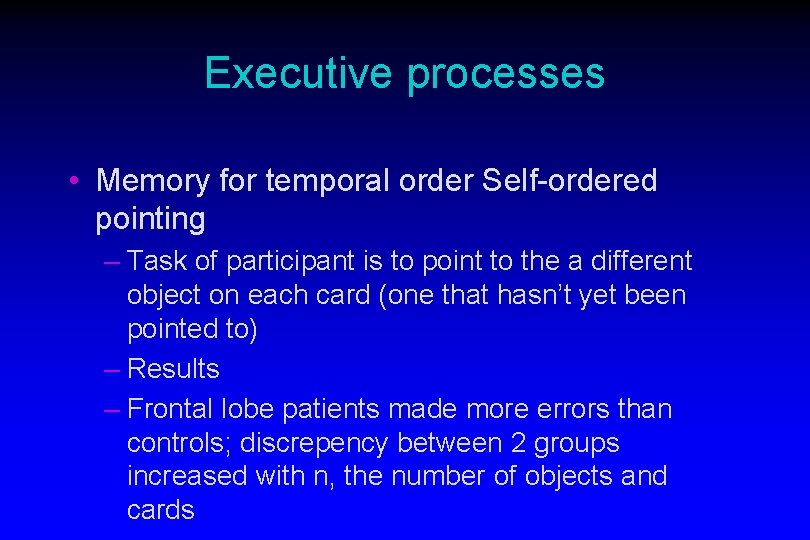 Executive processes • Memory for temporal order Self-ordered pointing – Task of participant is