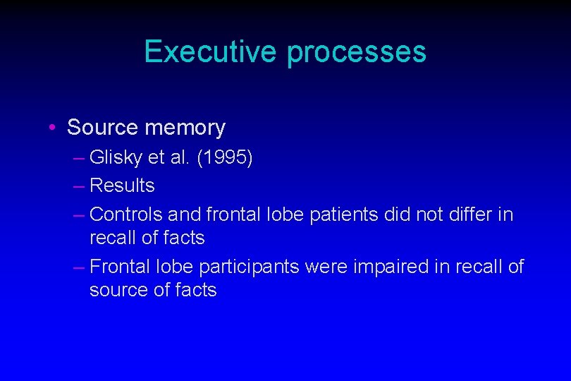 Executive processes • Source memory – Glisky et al. (1995) – Results – Controls
