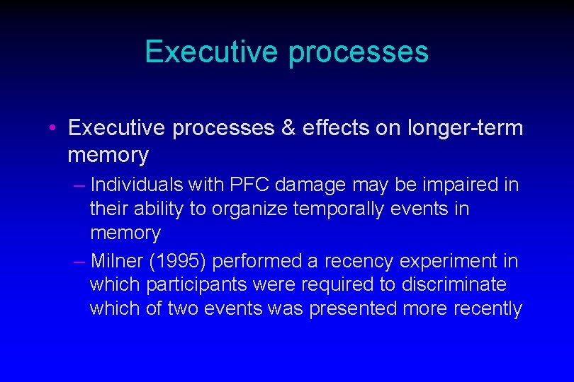 Executive processes • Executive processes & effects on longer-term memory – Individuals with PFC