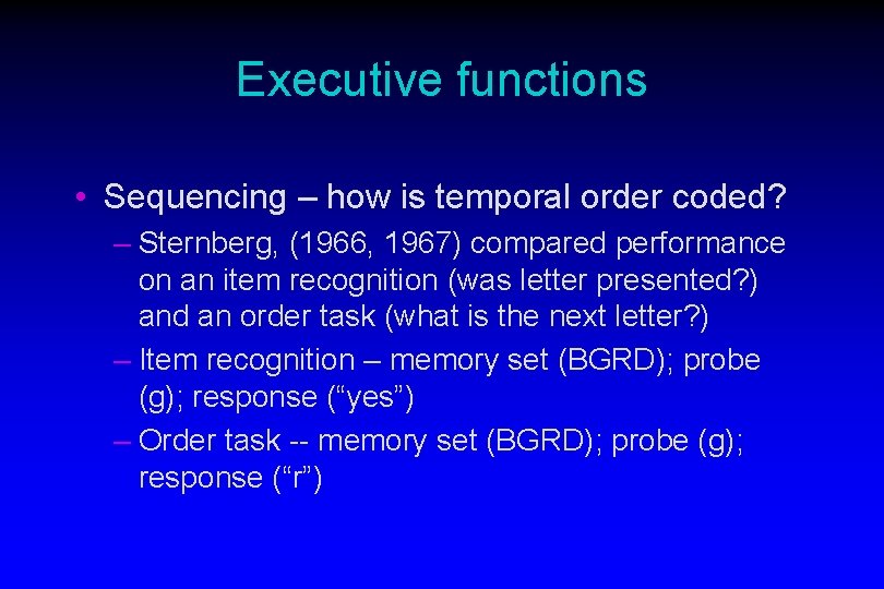 Executive functions • Sequencing – how is temporal order coded? – Sternberg, (1966, 1967)