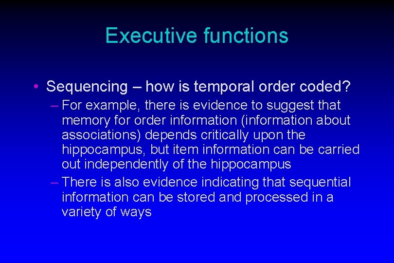 Executive functions • Sequencing – how is temporal order coded? – For example, there