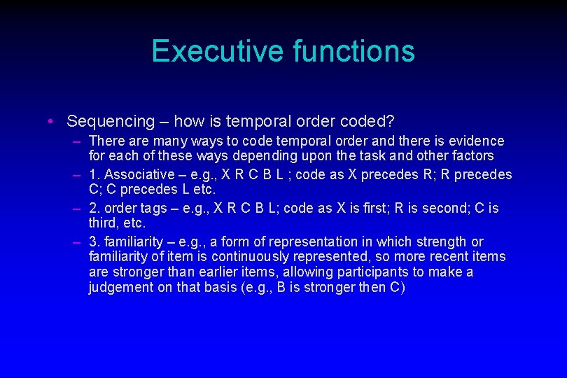 Executive functions • Sequencing – how is temporal order coded? – There are many