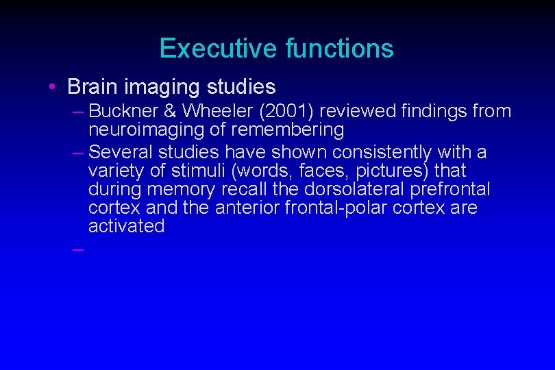 Executive functions • Brain imaging studies – Buckner & Wheeler (2001) reviewed findings from