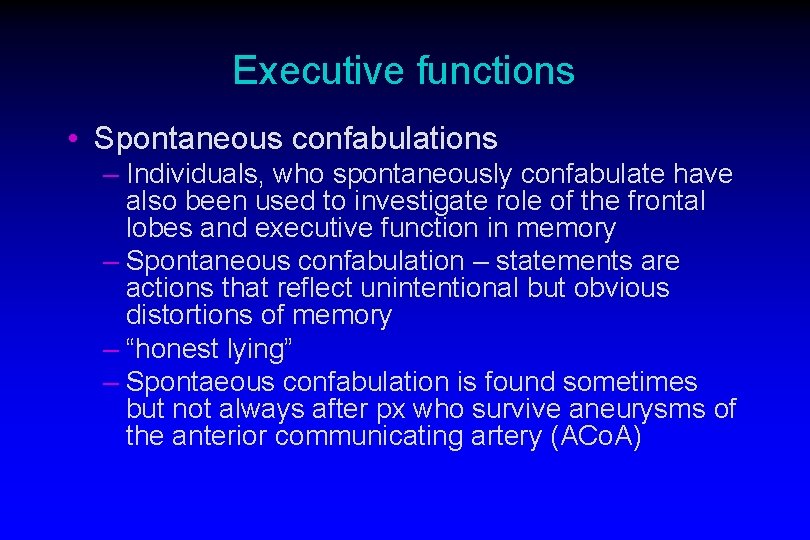 Executive functions • Spontaneous confabulations – Individuals, who spontaneously confabulate have also been used
