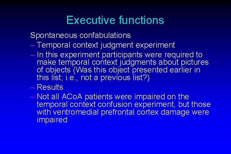 Executive functions Spontaneous confabulations – Temporal context judgment experiment – In this experiment participants