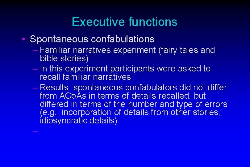 Executive functions • Spontaneous confabulations – Familiar narratives experiment (fairy tales and bible stories)